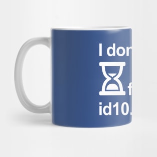 I don’t have time to fix your id10.t error Mug